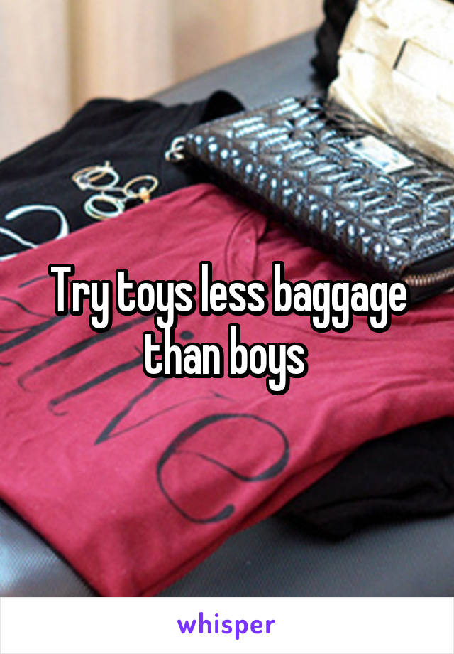 Try toys less baggage than boys 