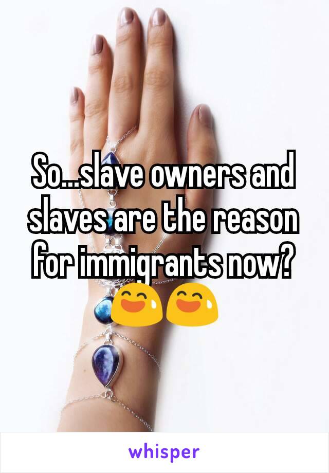 So...slave owners and slaves are the reason for immigrants now? 😅😅