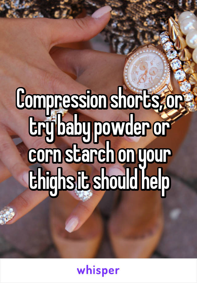 Compression shorts, or try baby powder or corn starch on your thighs it should help