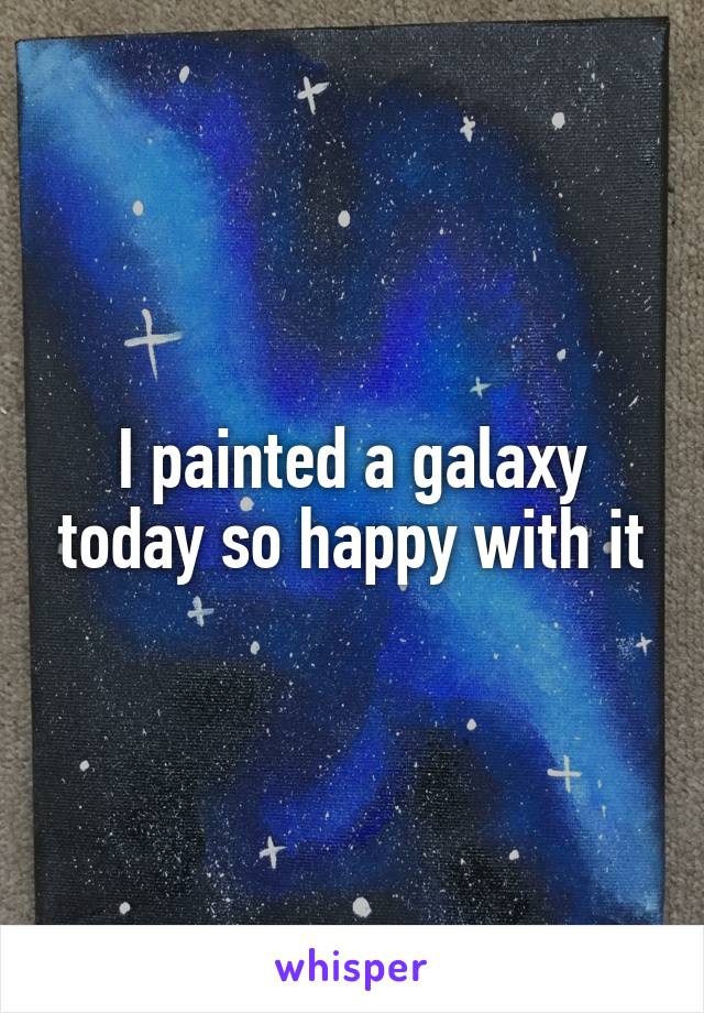 I painted a galaxy today so happy with it