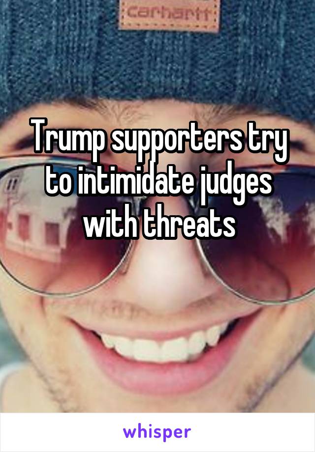 Trump supporters try to intimidate judges with threats

