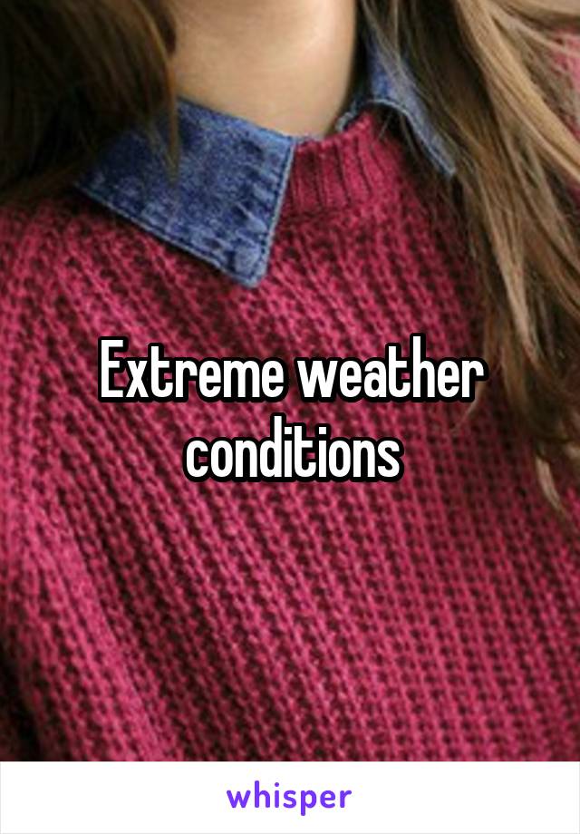 Extreme weather conditions