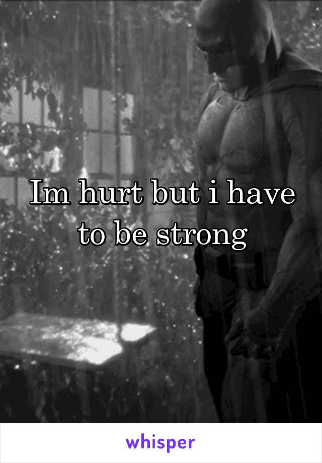 Im hurt but i have to be strong
