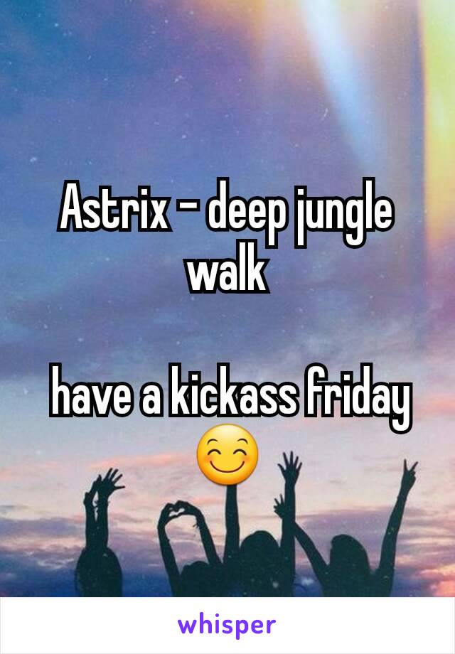 Astrix - deep jungle walk

 have a kickass friday 😊