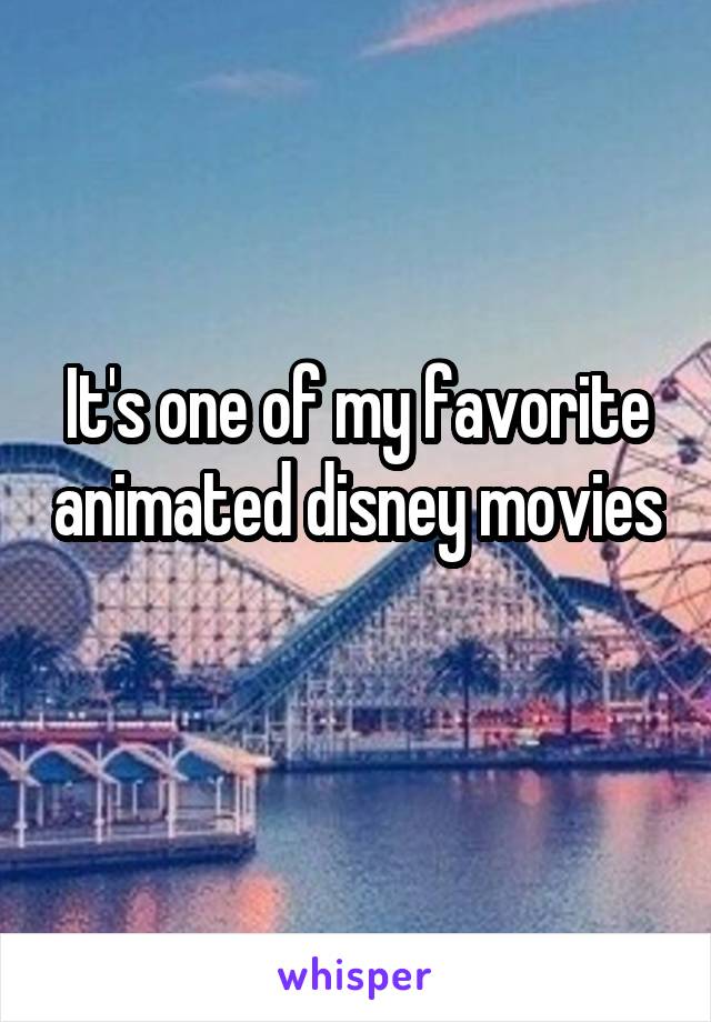 It's one of my favorite animated disney movies 