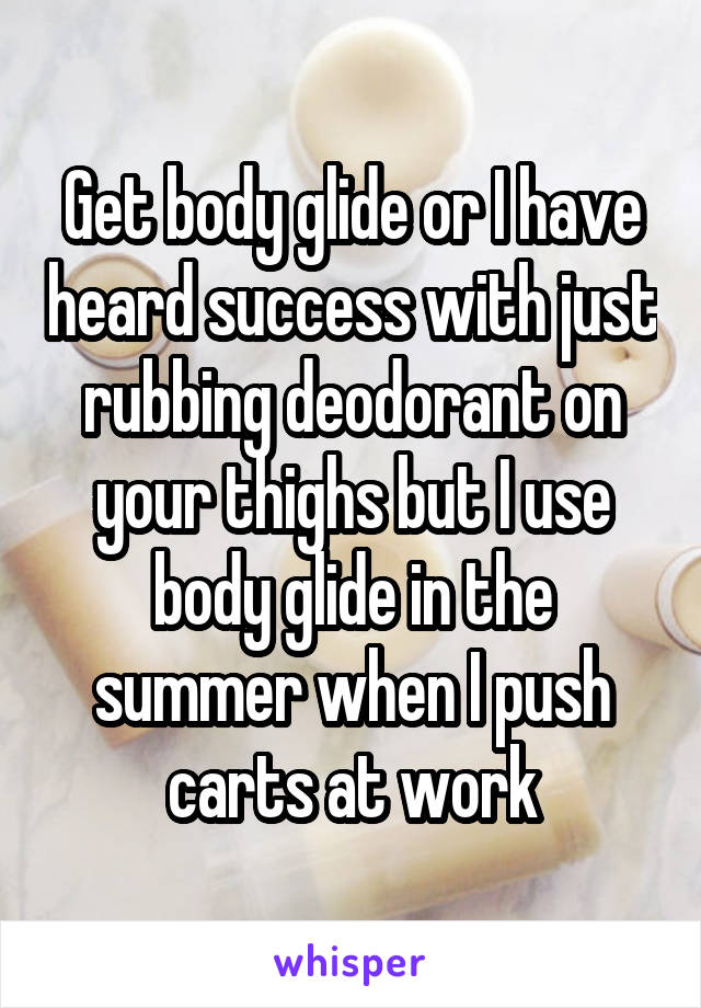 Get body glide or I have heard success with just rubbing deodorant on your thighs but I use body glide in the summer when I push carts at work