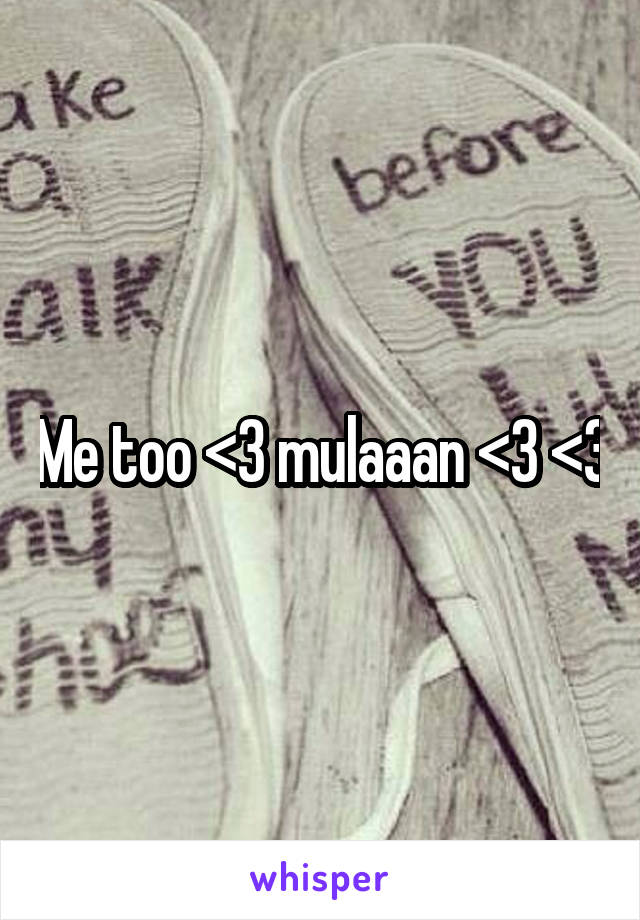 Me too <3 mulaaan <3 <3