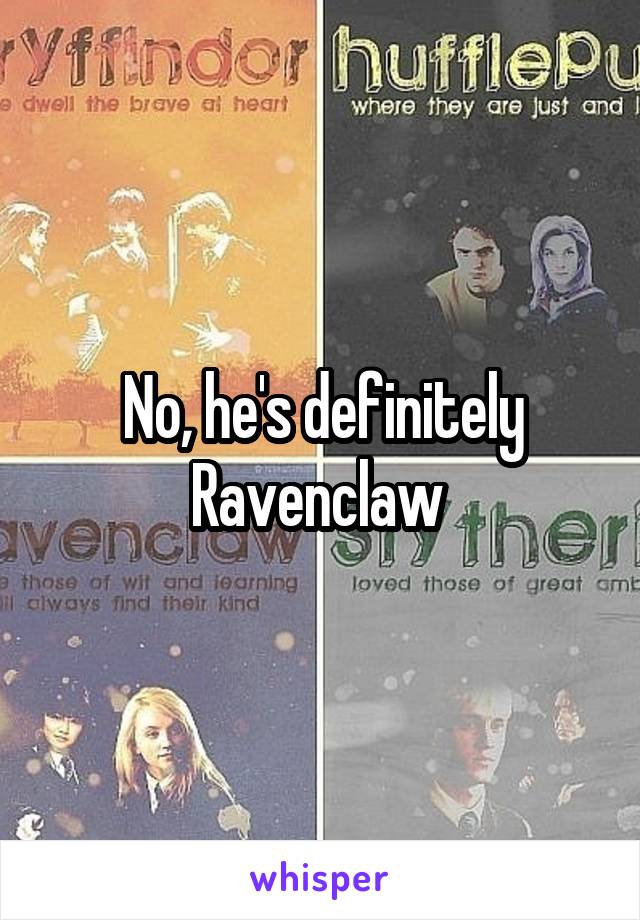 No, he's definitely Ravenclaw 