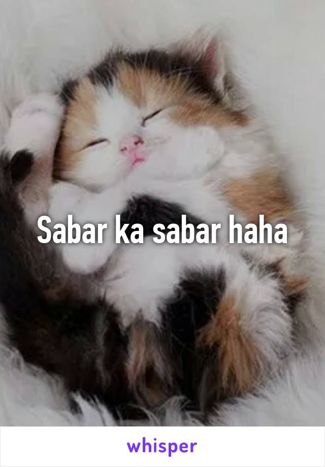 Sabar ka sabar haha