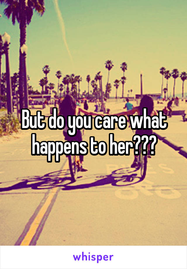 But do you care what happens to her???