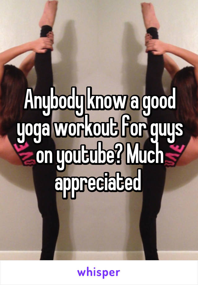 Anybody know a good yoga workout for guys on youtube? Much appreciated 