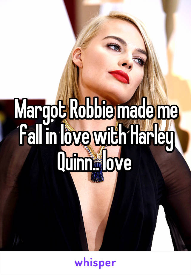 Margot Robbie made me fall in love with Harley Quinn.. love 