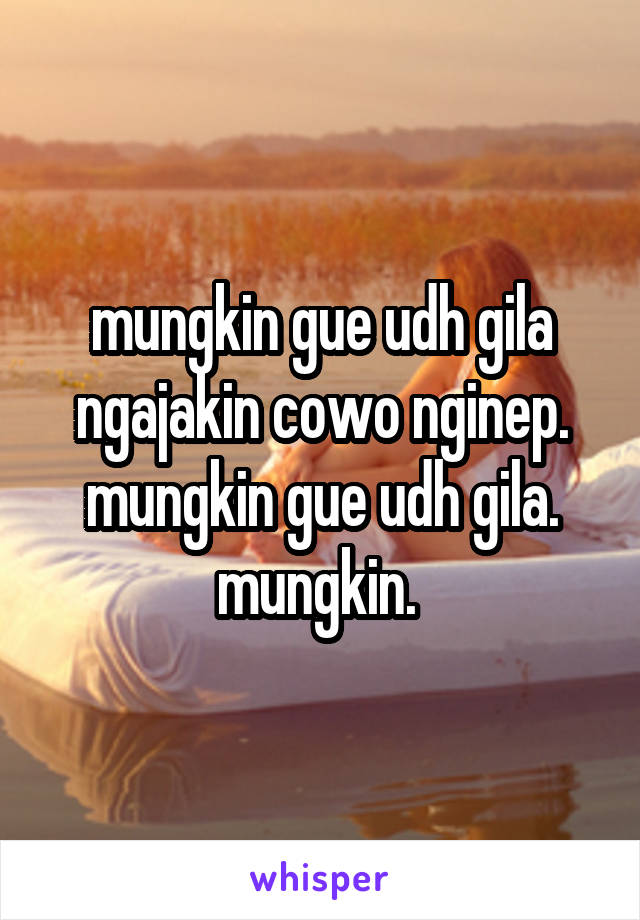 mungkin gue udh gila ngajakin cowo nginep. mungkin gue udh gila. mungkin. 