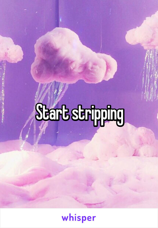 Start stripping