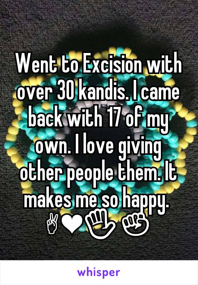 Went to Excision with over 30 kandis. I came back with 17 of my own. I love giving other people them. It makes me so happy. 
✌❤✋✊