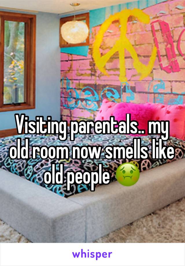 Visiting parentals.. my old room now smells like old people 🤢