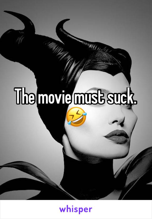 The movie must suck. 🤣