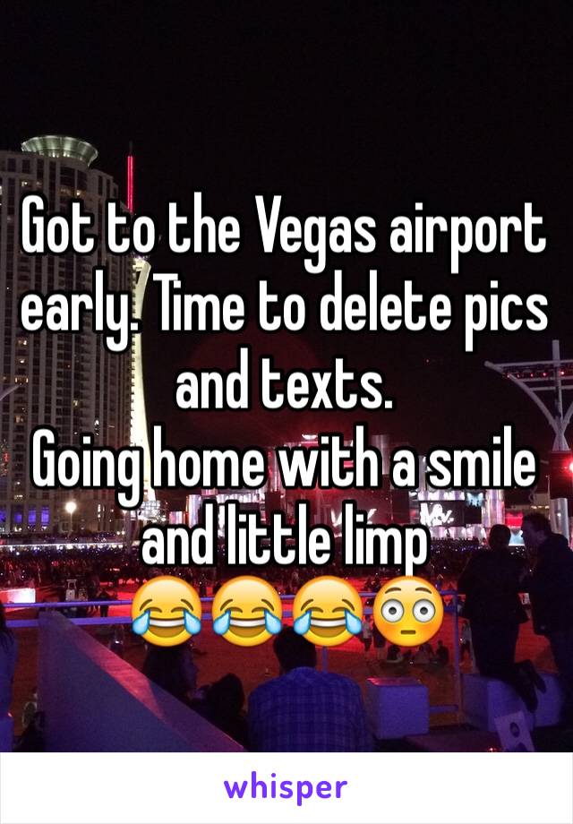 Got to the Vegas airport early. Time to delete pics and texts.
Going home with a smile and little limp
😂😂😂😳