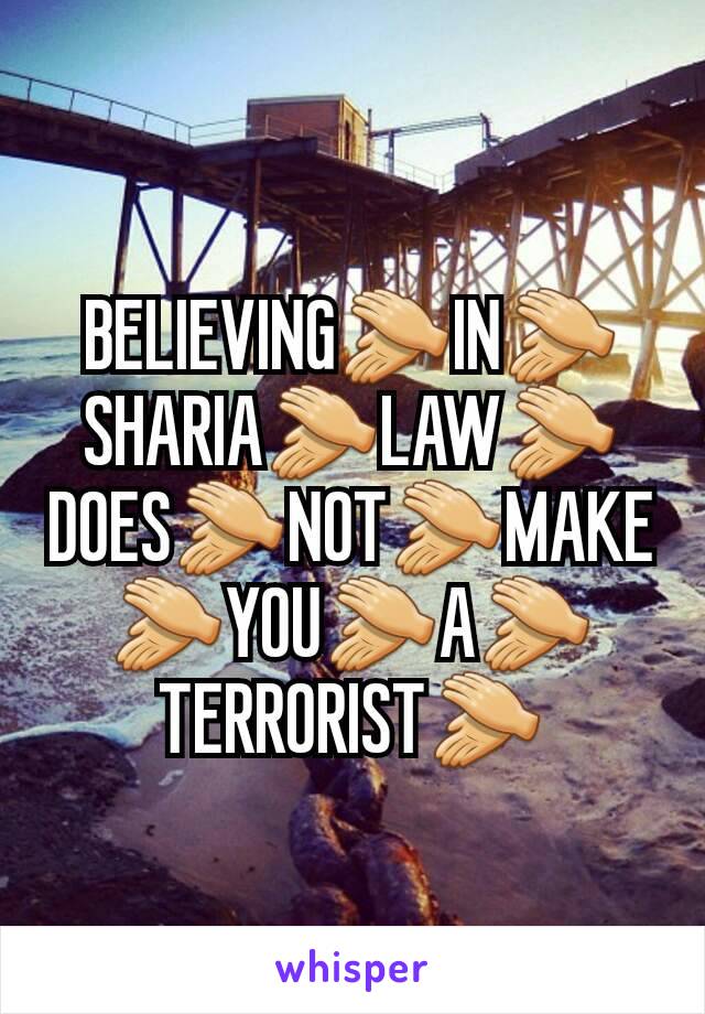 BELIEVING👏IN👏SHARIA👏LAW👏DOES👏NOT👏MAKE👏YOU👏A👏TERRORIST👏