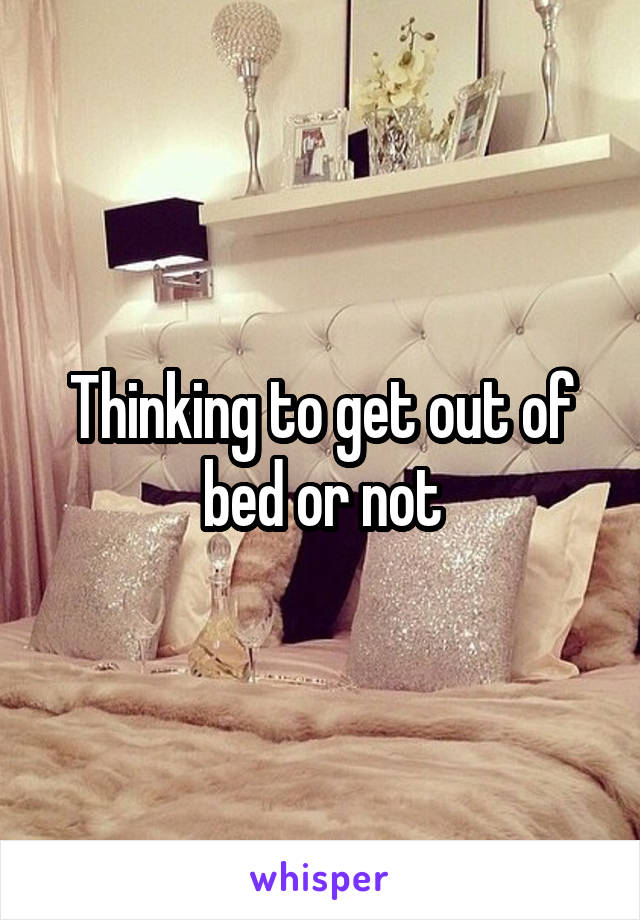 Thinking to get out of bed or not