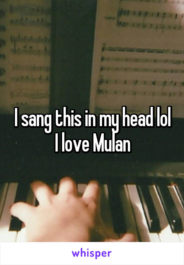 I sang this in my head lol
I love Mulan