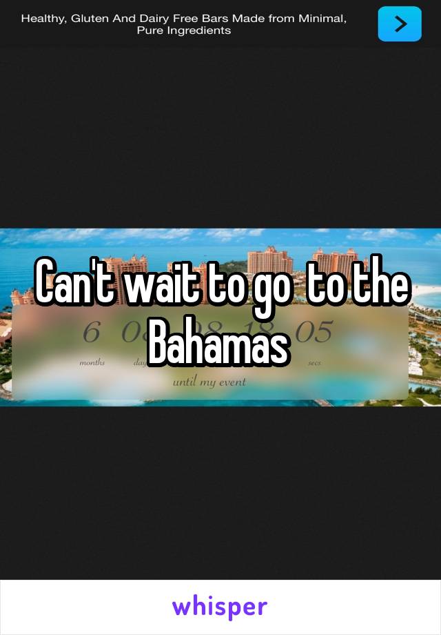 Can't wait to go  to the Bahamas 