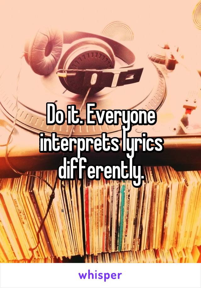 Do it. Everyone interprets lyrics differently.