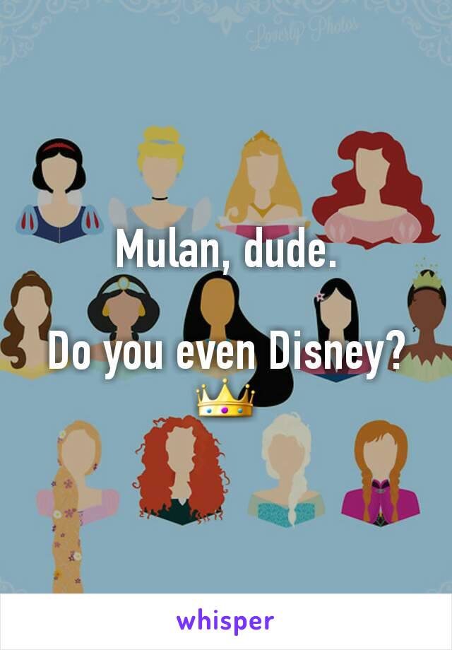 Mulan, dude.

Do you even Disney? 👑