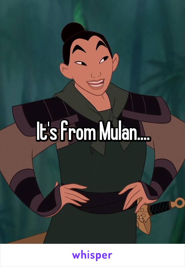 It's from Mulan....