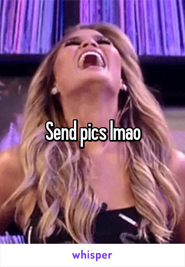 Send pics lmao