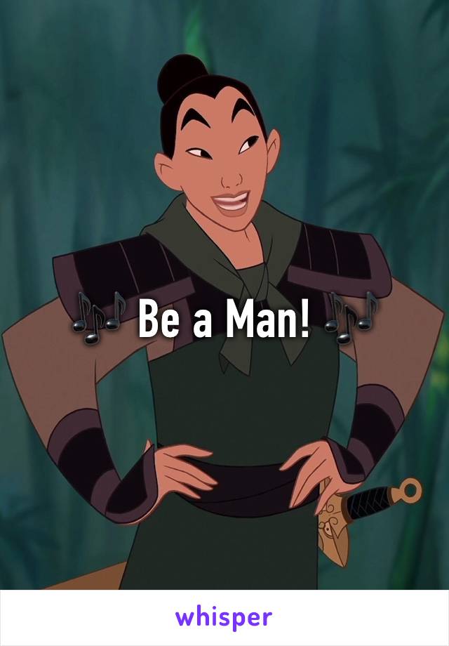 🎶 Be a Man! 🎶