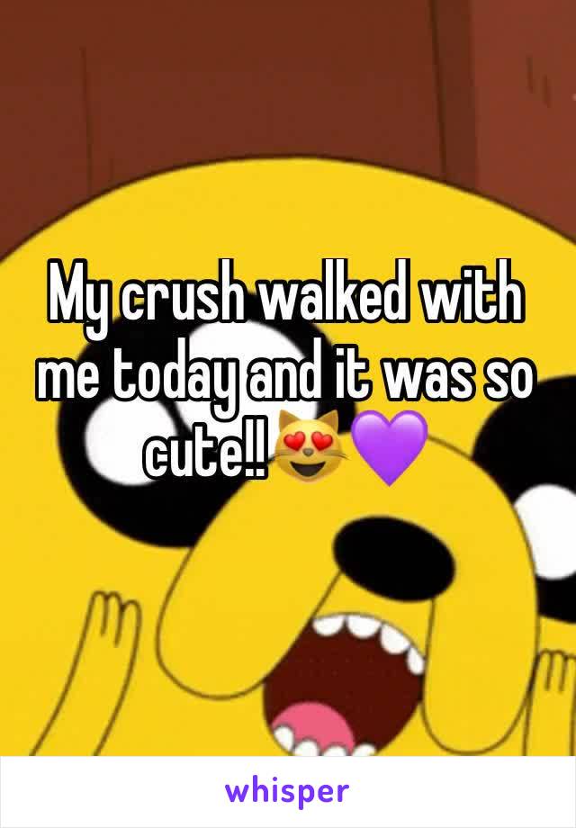 My crush walked with me today and it was so cute!!😻💜