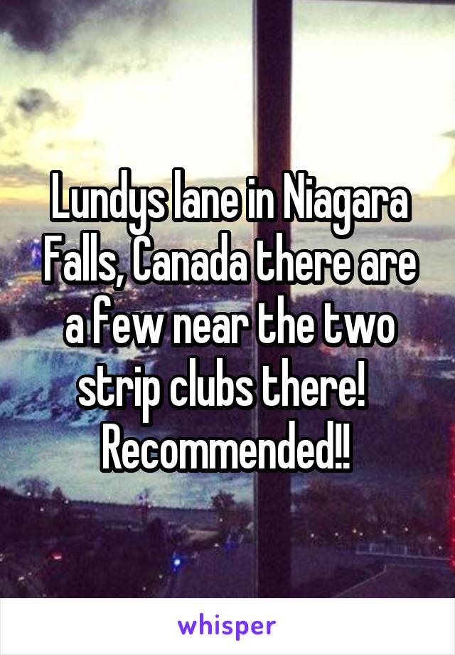 Lundys lane in Niagara Falls, Canada there are a few near the two strip clubs there!   Recommended!! 