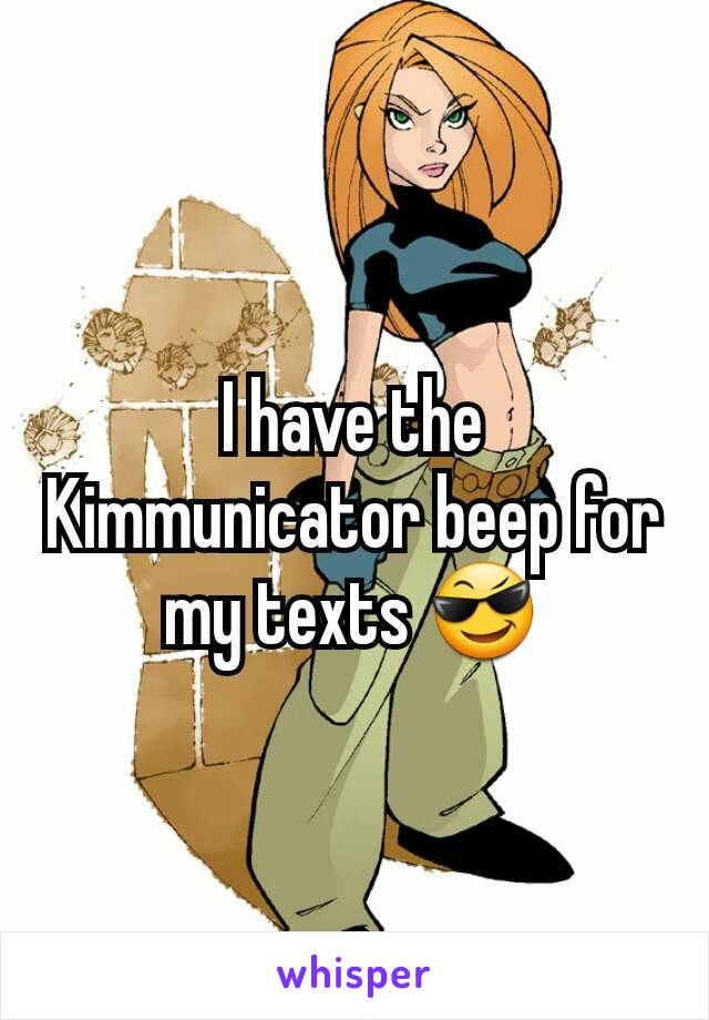 I have the Kimmunicator beep for my texts 😎