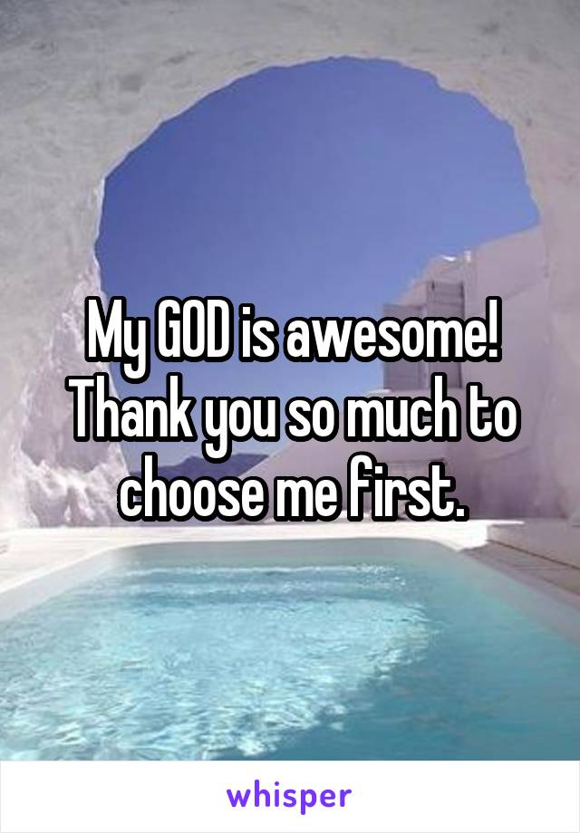 My GOD is awesome! Thank you so much to choose me first.