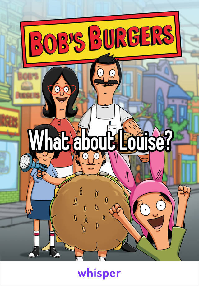 What about Louise?