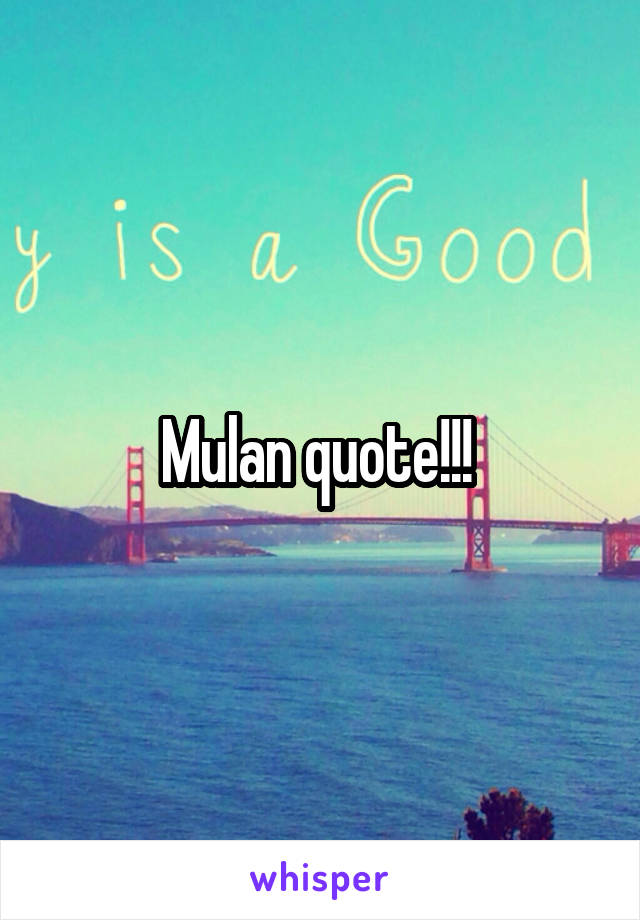 Mulan quote!!! 