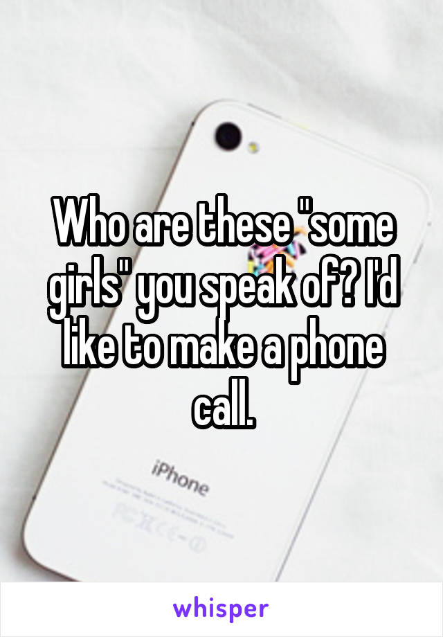 Who are these "some girls" you speak of? I'd like to make a phone call.