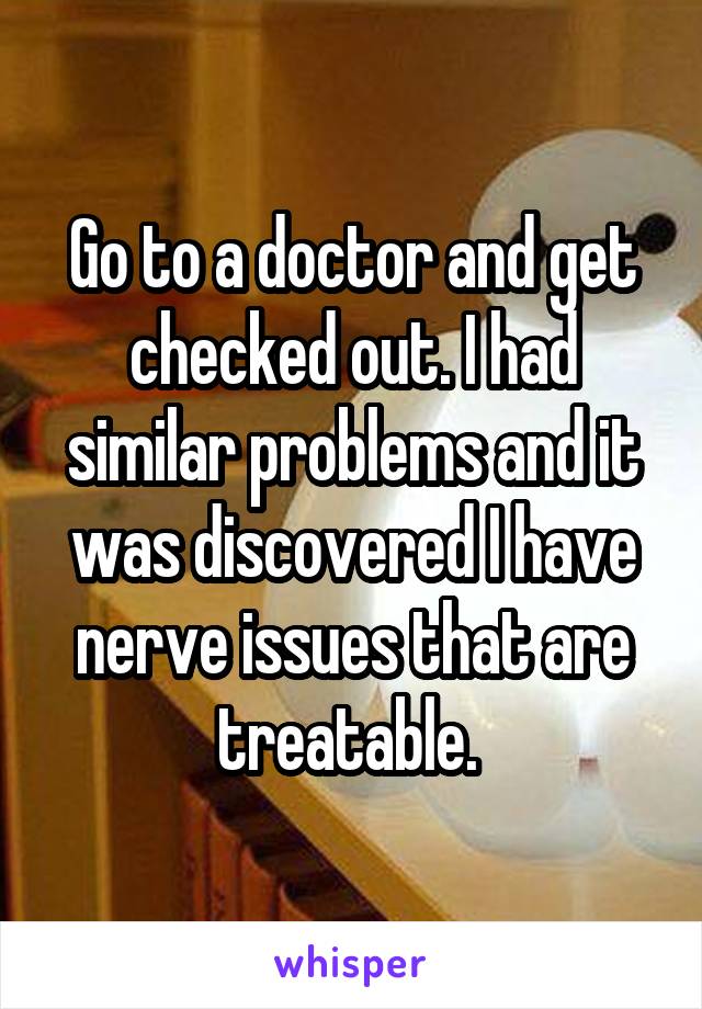 Go to a doctor and get checked out. I had similar problems and it was discovered I have nerve issues that are treatable. 