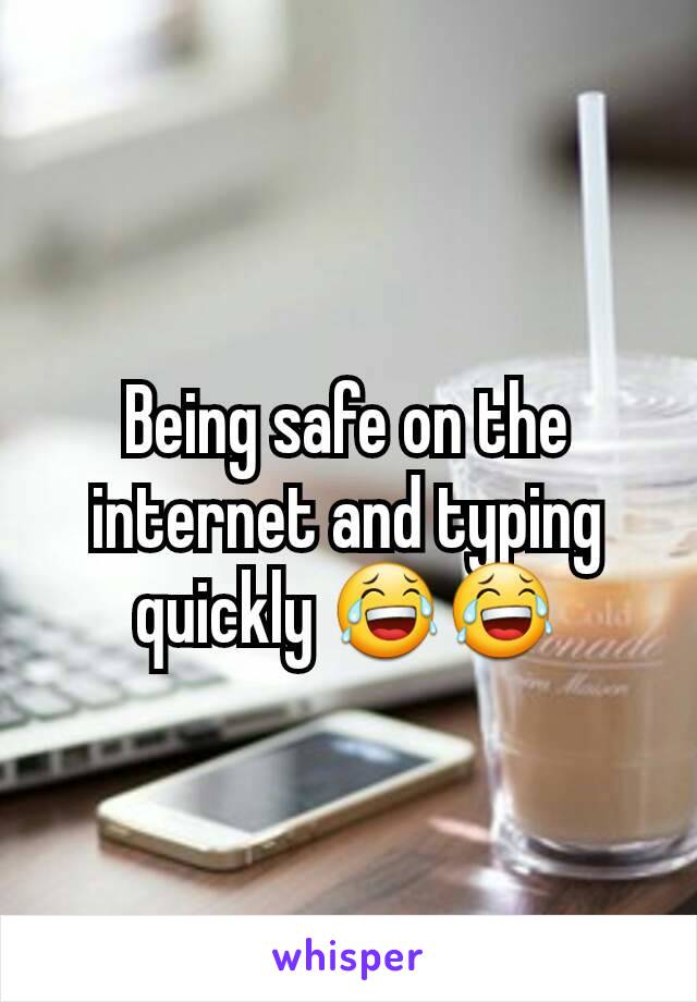 Being safe on the internet and typing quickly 😂😂