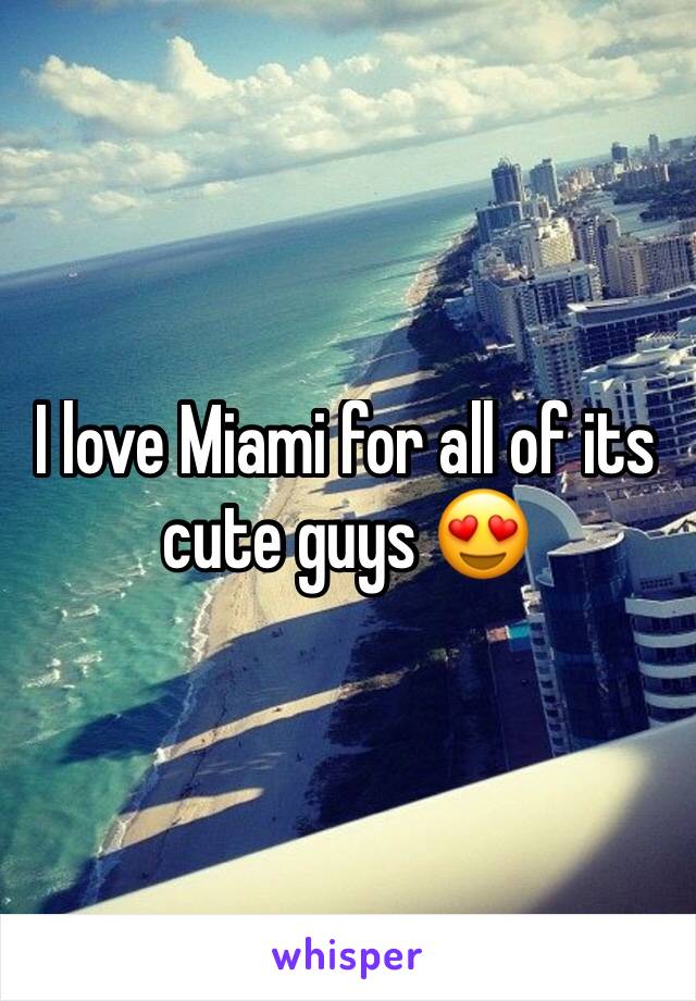 I love Miami for all of its cute guys 😍