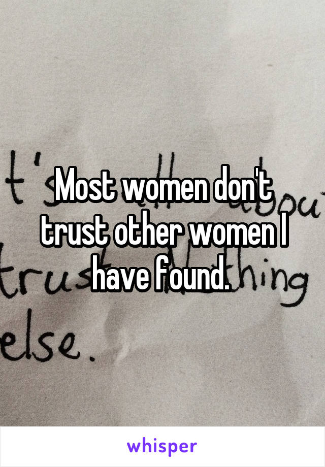 Most women don't trust other women I have found. 