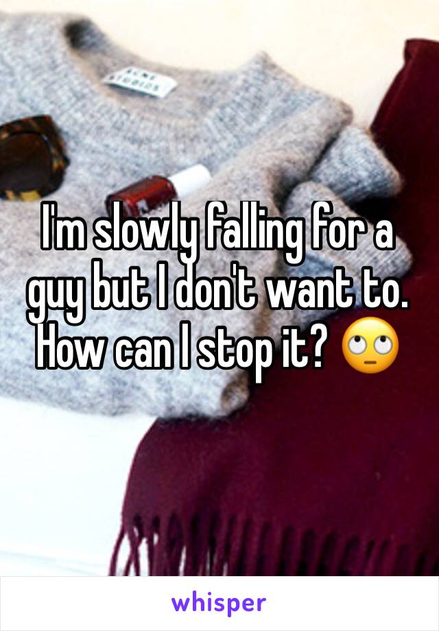 I'm slowly falling for a guy but I don't want to. How can I stop it? 🙄