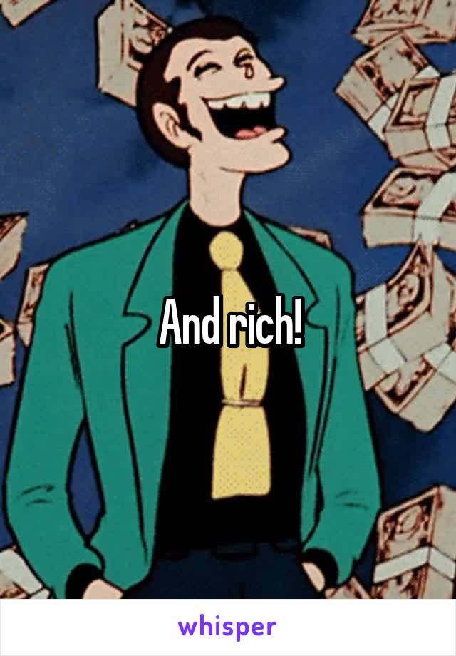 And rich!