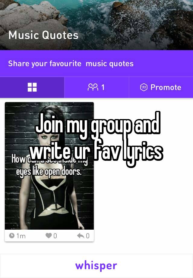 Join my group and write ur fav lyrics 