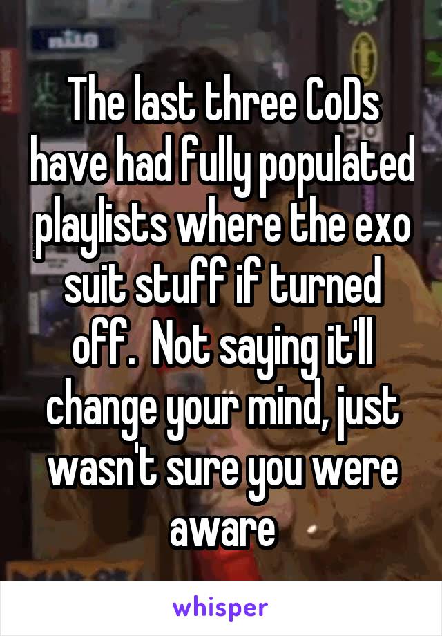 The last three CoDs have had fully populated playlists where the exo suit stuff if turned off.  Not saying it'll change your mind, just wasn't sure you were aware