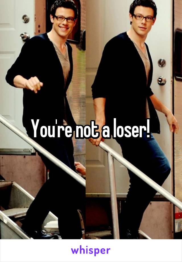 You're not a loser! 