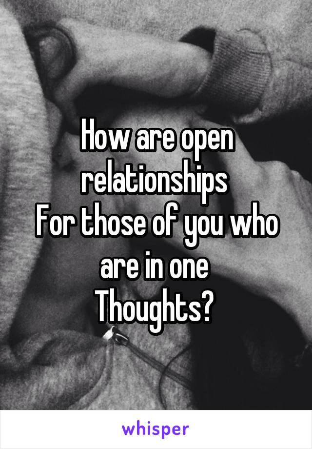 How are open relationships 
For those of you who are in one 
Thoughts? 