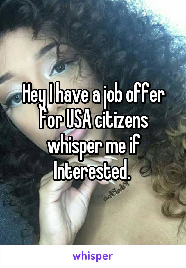 Hey I have a job offer for USA citizens whisper me if Interested. 