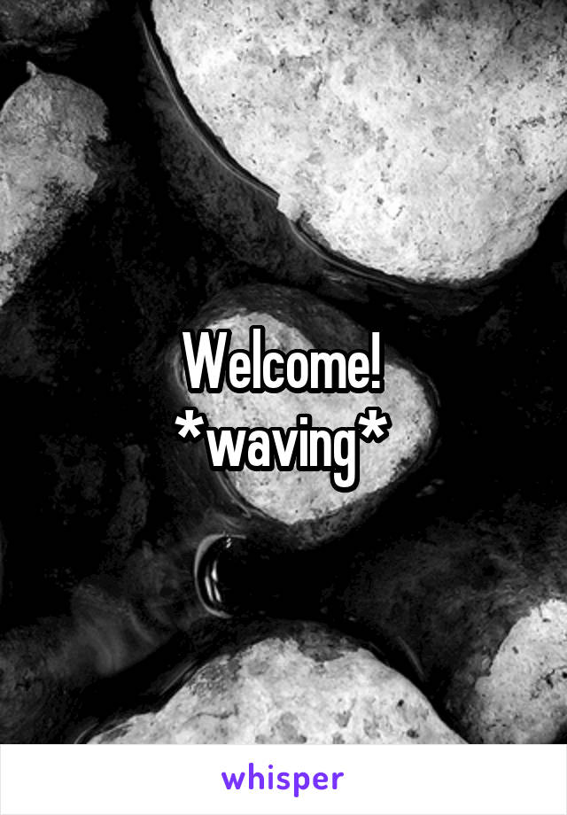 Welcome! 
*waving* 